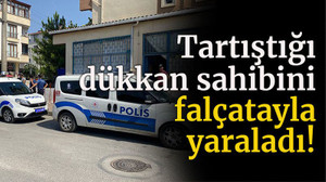 Tartıştığı dükkan sahibini falçatayla yaraladı!